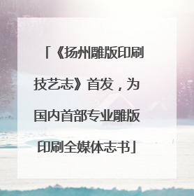 《扬州雕版印刷技艺志》首发，为国内首部专业雕版印刷全媒体志书