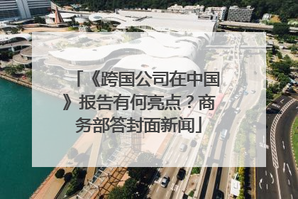《跨国公司在中国》报告有何亮点？商务部答封面新闻