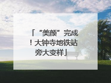 “美颜”完成！大钟寺地铁站旁大变样