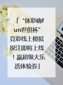 “体彩嗨fun世俱杯”竞彩线上模拟投注即将上线！赢超级大乐透体验券