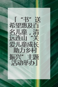 “书”送希望惠及百名儿童，清远连山“关爱儿童成长 助力乡村振兴”主题活动举办