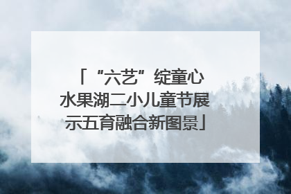 “六艺”绽童心 水果湖二小儿童节展示五育融合新图景