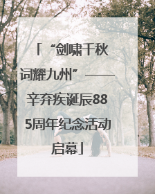 “剑啸千秋 词耀九州”——辛弃疾诞辰885周年纪念活动启幕