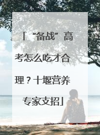 “备战”高考怎么吃才合理？十堰营养专家支招