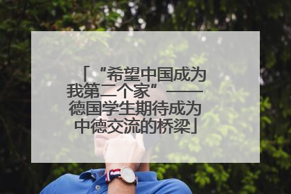“希望中国成为我第二个家”——德国学生期待成为中德交流的桥梁