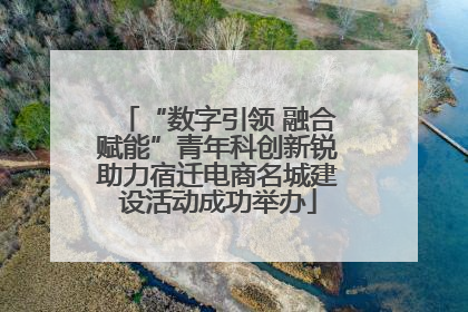 “数字引领 融合赋能”青年科创新锐助力宿迁电商名城建设活动成功举办