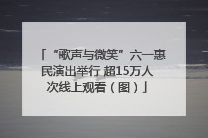 “歌声与微笑”六一惠民演出举行 超15万人次线上观看（图）