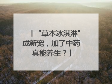 “草本冰淇淋”成新宠，加了中药真能养生？
