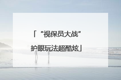 “视保员大战” 护眼玩法超酷炫
