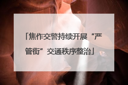 焦作交警持续开展“严管街”交通秩序整治