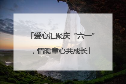 爱心汇聚庆“六一”，情暖童心共成长