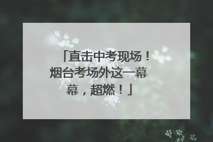 直击中考现场！烟台考场外这一幕幕，超燃！