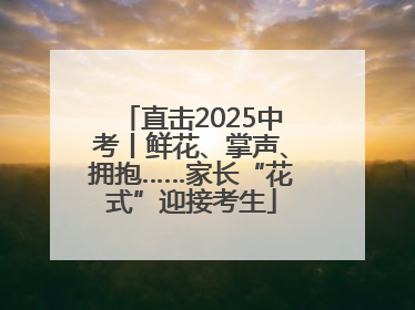 直击2025中考丨鲜花、掌声、拥抱……家长“花式”迎接考生