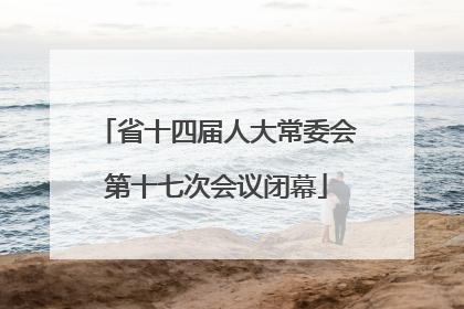 省十四届人大常委会第十七次会议闭幕
