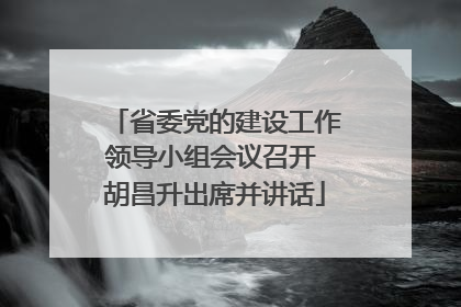 省委党的建设工作领导小组会议召开 胡昌升出席并讲话