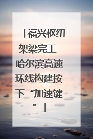 福兴枢纽架梁完工 哈尔滨高速环线构建按下“加速键”