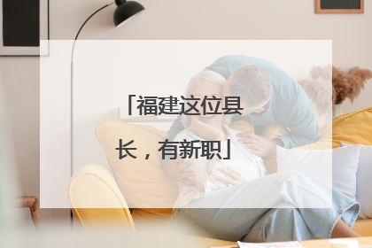 福建这位县长，有新职