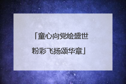 童心向党绘盛世 粉彩飞扬颂华章