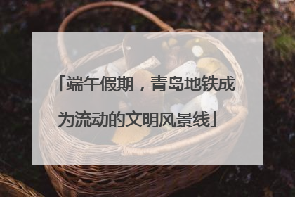 端午假期，青岛地铁成为流动的文明风景线