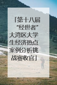 第十八届“经世者”大湾区大学生经济热点案例分析挑战赛收官