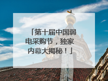 第十届中国弱电采购节，独家内幕大揭秘！