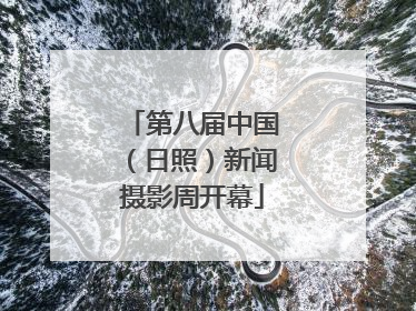 第八届中国（日照）新闻摄影周开幕