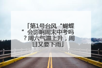 第1号台风“蝴蝶”会影响周末中考吗？周六气温上升，周日又要下雨