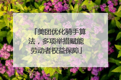 美团优化骑手算法，多项举措赋能劳动者权益保障
