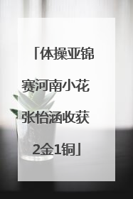 体操亚锦赛河南小花张怡涵收获2金1铜