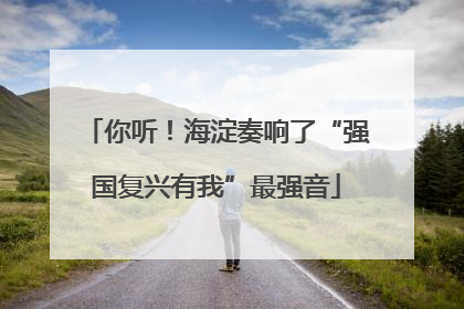 你听！海淀奏响了“强国复兴有我”最强音