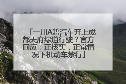 一川A籍汽车开上成都天府绿道行驶？官方回应：正核实，正常情况下机动车禁行