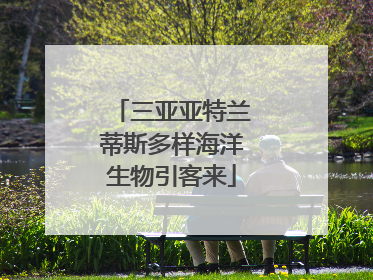 三亚亚特兰蒂斯多样海洋生物引客来