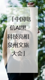 中国电信AI黑科技亮相泉州文旅大会
