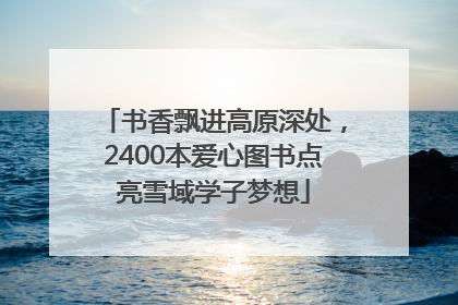 书香飘进高原深处，2400本爱心图书点亮雪域学子梦想