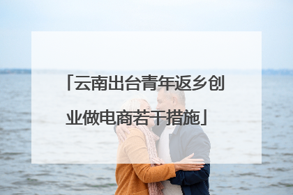 云南出台青年返乡创业做电商若干措施