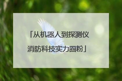 从机器人到探测仪 消防科技实力圈粉
