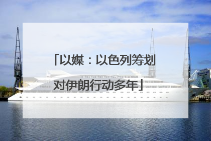 以媒：以色列筹划对伊朗行动多年
