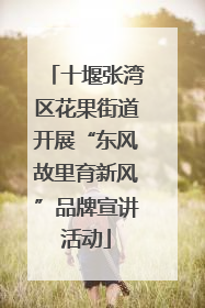 十堰张湾区花果街道开展“东风故里育新风”品牌宣讲活动