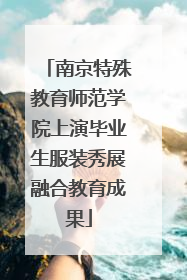 南京特殊教育师范学院上演毕业生服装秀展融合教育成果