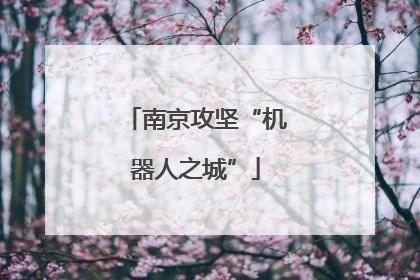 南京攻坚“机器人之城”