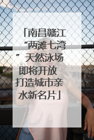 南昌赣江“两滩七湾”天然泳场即将开放 打造城市亲水新名片