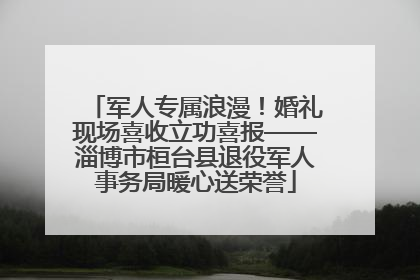军人专属浪漫！婚礼现场喜收立功喜报——淄博市桓台县退役军人事务局暖心送荣誉