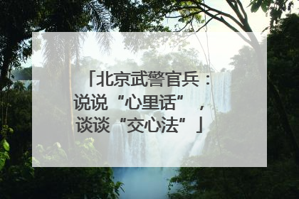 北京武警官兵：说说“心里话”，谈谈“交心法”