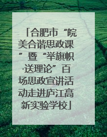合肥市“皖美合谐思政课”暨“举旗帜·送理论”百场思政宣讲活动走进庐江高新实验学校