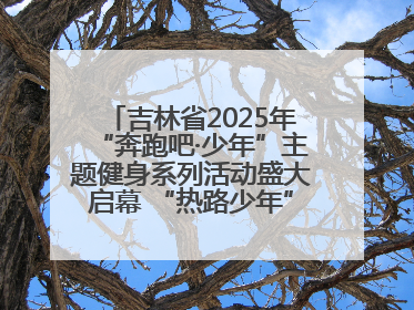 吉林省2025年“奔跑吧·少年”主题健身系列活动盛大启幕 “热路少年”少儿跑长春站点燃少年运动热情