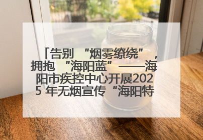 告别 “烟雾缭绕”，拥抱 “海阳蓝”——海阳市疾控中心开展2025 年无烟宣传“海阳特色”实践记录