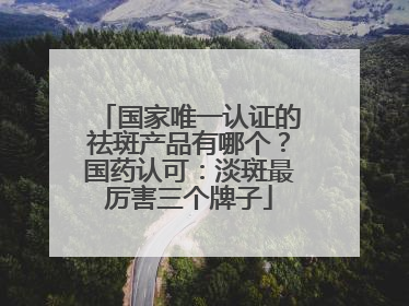 国家唯一认证的祛斑产品有哪个？国药认可：淡斑最厉害三个牌子