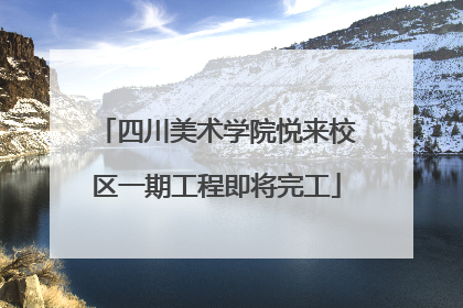 四川美术学院悦来校区一期工程即将完工