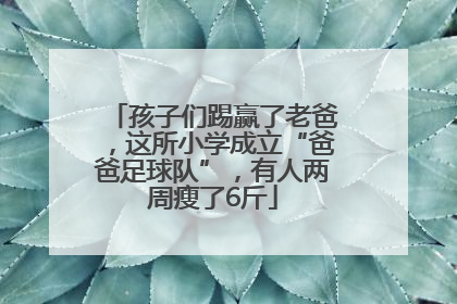 孩子们踢赢了老爸，这所小学成立“爸爸足球队”，有人两周瘦了6斤