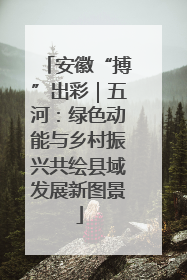 安徽“搏”出彩｜五河：绿色动能与乡村振兴共绘县域发展新图景